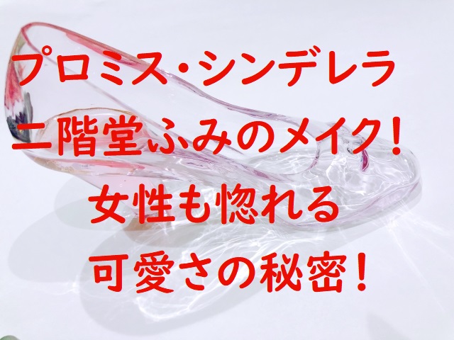 プロミスシンデレラ二階堂ふみのメイク 女性も惚れる可愛さの秘密は にゃんこのほっとニュース