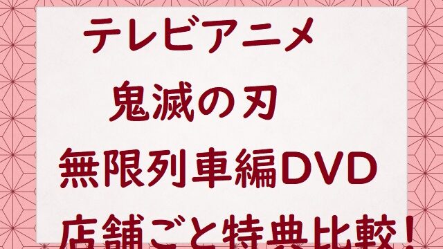 鬼滅の刃dvd特典比較テレビアニメ無限列車編 どこで買う にゃんこのほっとニュース